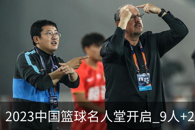 2023中国篮球名人堂开启 9人+2集体得到举荐